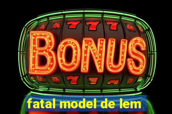 fatal model de lem